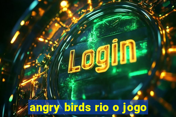 angry birds rio o jogo